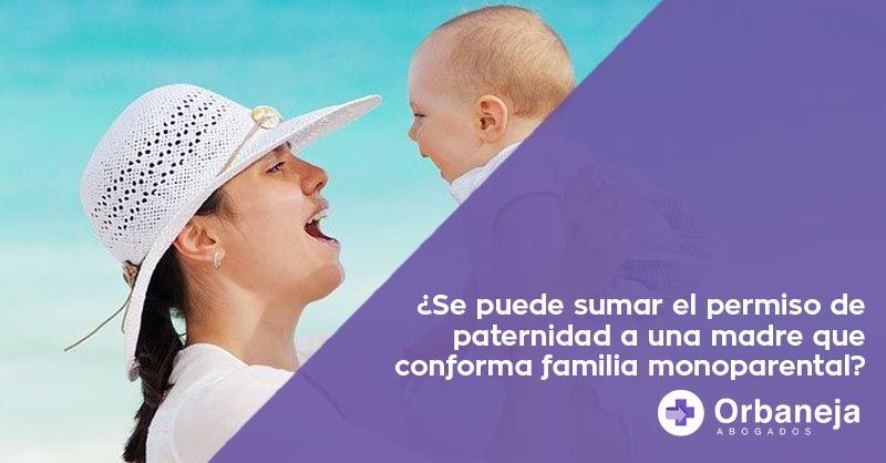 ¿Se puede sumar el permiso de paternidad a una madre que conforma familia monoparental?