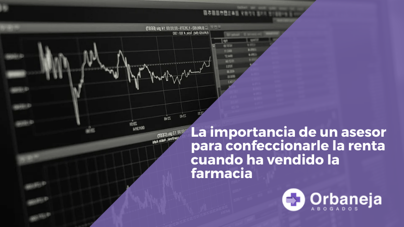 La importancia de un asesor para confeccionarle la renta cuando ha vendido la farmacia