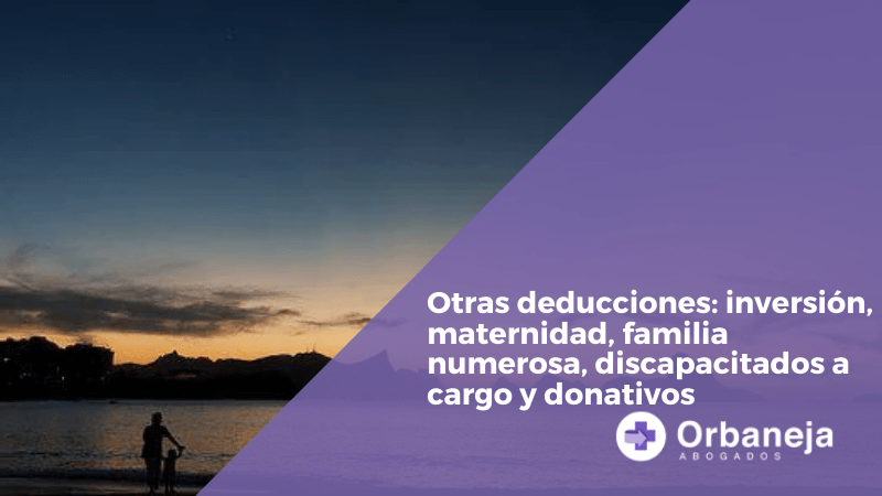 Otras deducciones: inversión, maternidad, familia numerosa, discapacitados a cargo y donativos